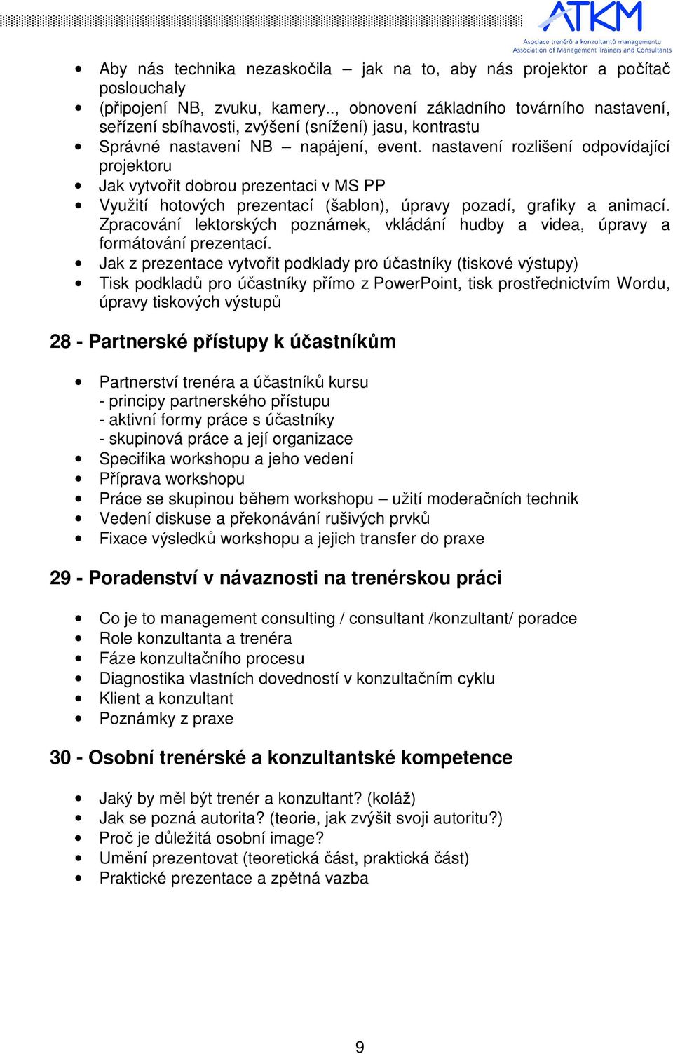 nastavení rozlišení odpovídající projektoru Jak vytvořit dobrou prezentaci v MS PP Využití hotových prezentací (šablon), úpravy pozadí, grafiky a animací.