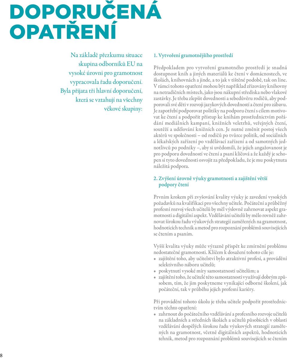 Vytvoření gramotnějšího prostředí Předpokladem pro vytvoření gramotného prostředí je snadná dostupnost knih a jiných materiálů ke čtení v domácnostech, ve školách, knihovnách a jinde, a to jak v