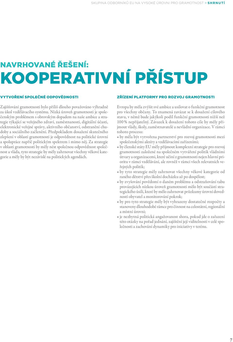 Nízká úroveň gramotnosti je společenským problémem s obrovským dopadem na naše ambice a strategie týkající se veřejného zdraví, zaměstnanosti, digitální účasti, elektronické veřejné správy, aktivního