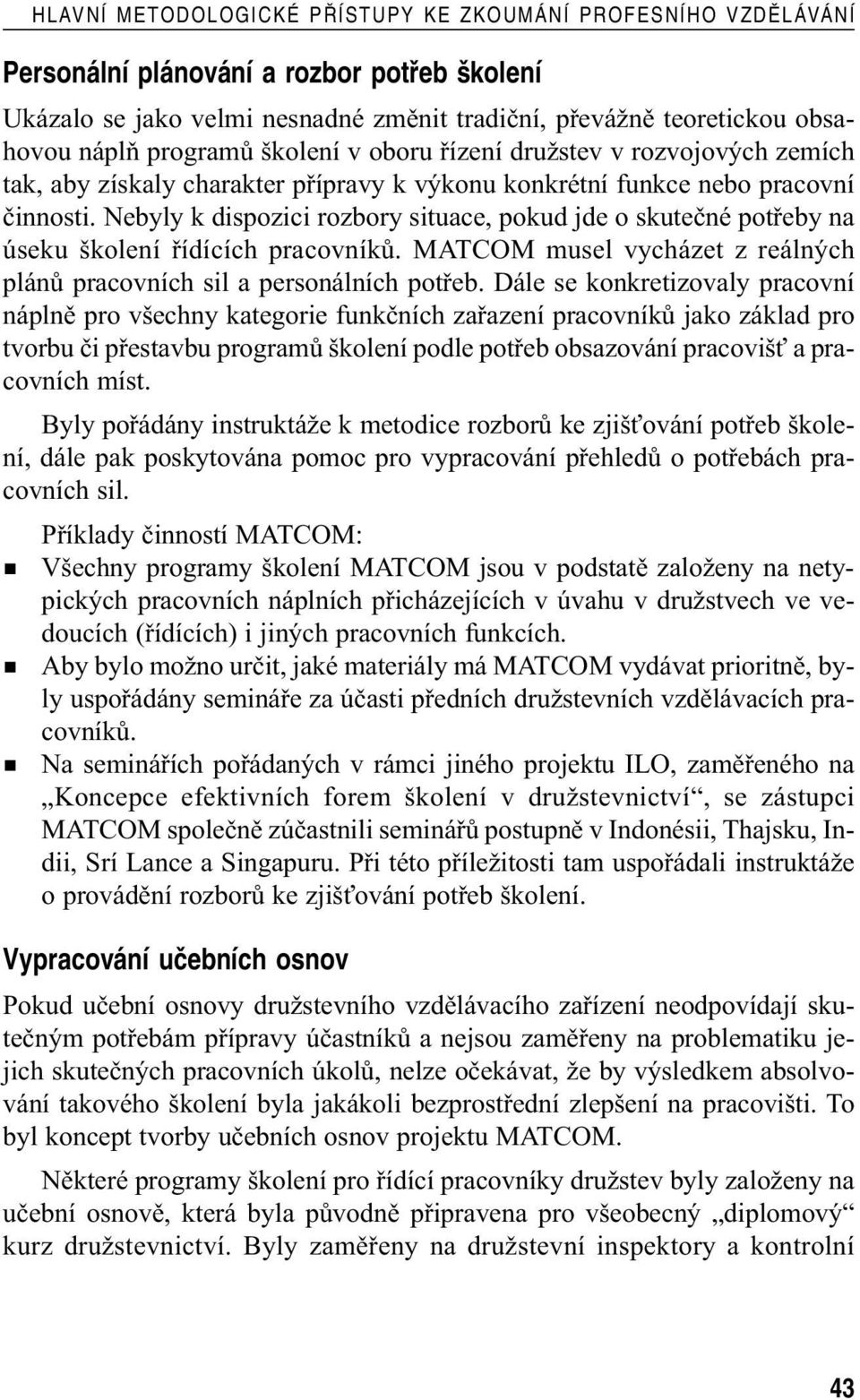 Nebyly k dispozici rozbory situace, pokud jde o skutečné potřeby na úseku školení řídících pracovníků. MATCOM musel vycházet z reálných plánů pracovních sil a personálních potřeb.