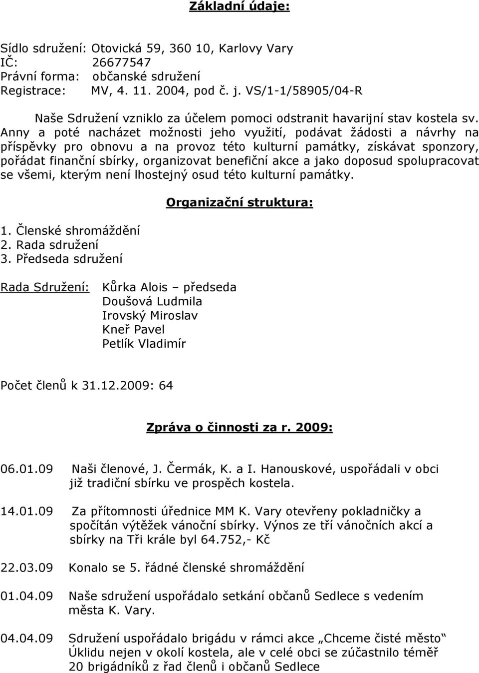 Anny a poté nacházet možnosti jeho využití, podávat žádosti a návrhy na příspěvky pro obnovu a na provoz této kulturní památky, získávat sponzory, pořádat finanční sbírky, organizovat benefiční akce