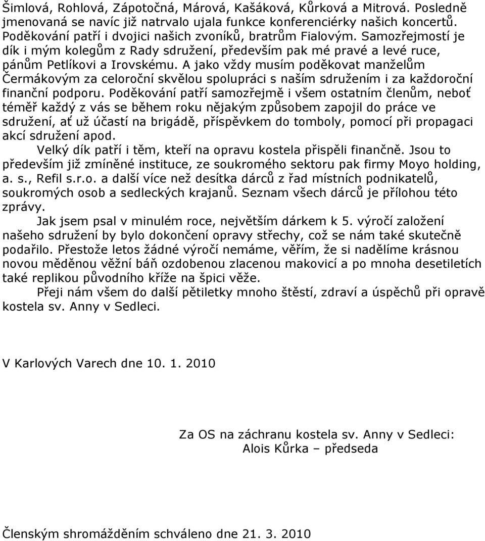 A jako vždy musím poděkovat manželům Čermákovým za celoroční skvělou spolupráci s naším sdružením i za každoroční finanční podporu.