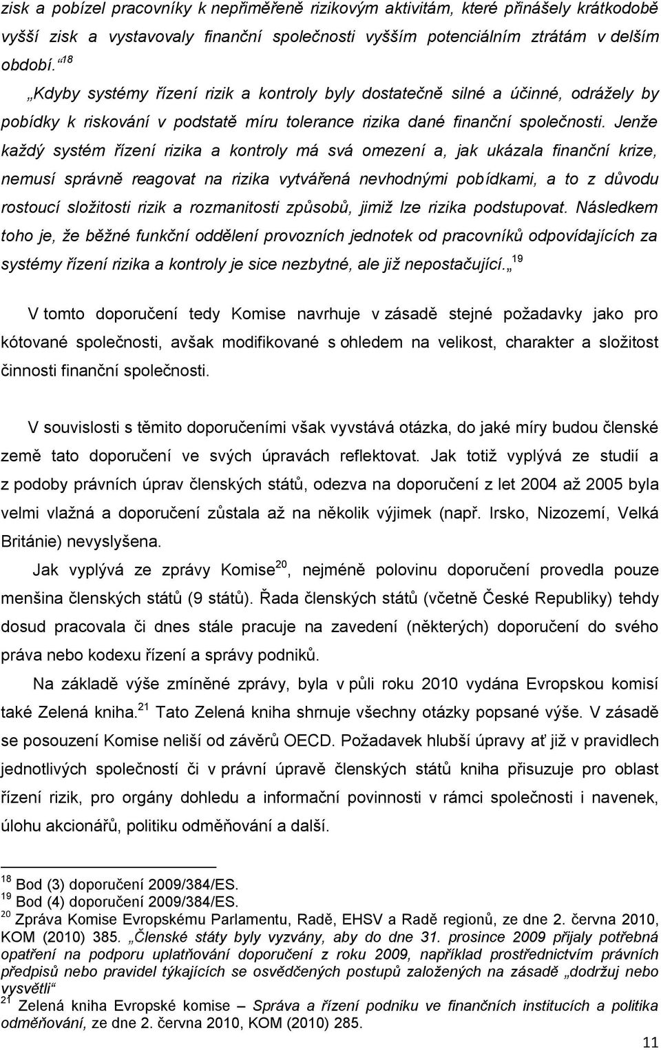 Jenže každý systém řízení rizika a kontroly má svá omezení a, jak ukázala finanční krize, nemusí správně reagovat na rizika vytvářená nevhodnými pobídkami, a to z důvodu rostoucí složitosti rizik a