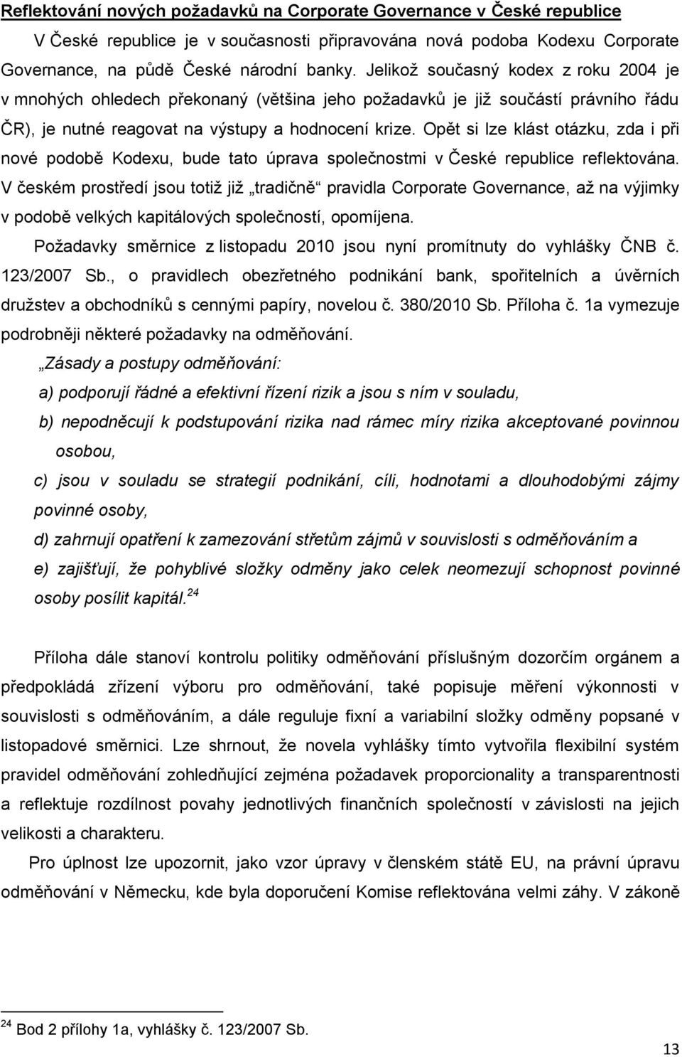 Opět si lze klást otázku, zda i při nové podobě Kodexu, bude tato úprava společnostmi v České republice reflektována.