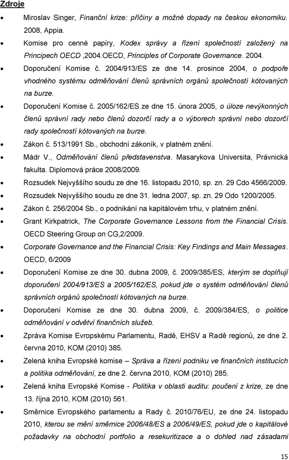 Doporučení Komise č. 2005/162/ES ze dne 15. února 2005, o úloze nevýkonných členů správní rady nebo členů dozorčí rady a o výborech správní nebo dozorčí rady společností kótovaných na burze. Zákon č.