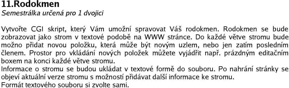 Do každé větve stromu bude možno přidat novou položku, která může být novým uzlem, nebo jen zatím posledním členem.