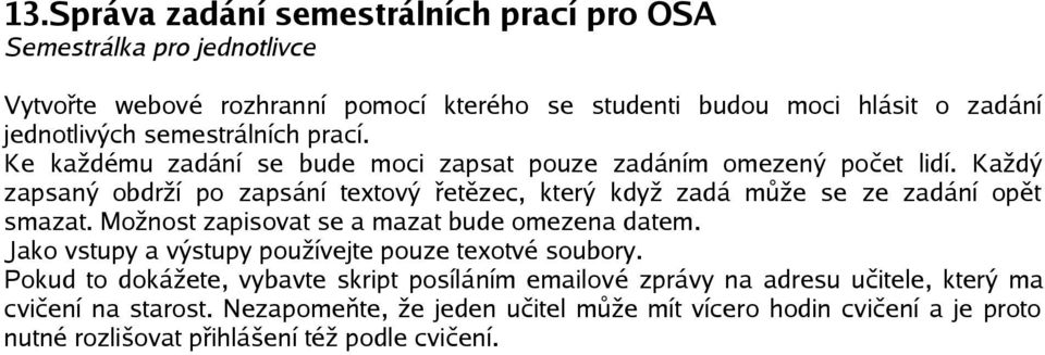 Každý zapsaný obdrží po zapsání textový řetězec, který když zadá může se ze zadání opět smazat. Možnost zapisovat se a mazat bude omezena datem.