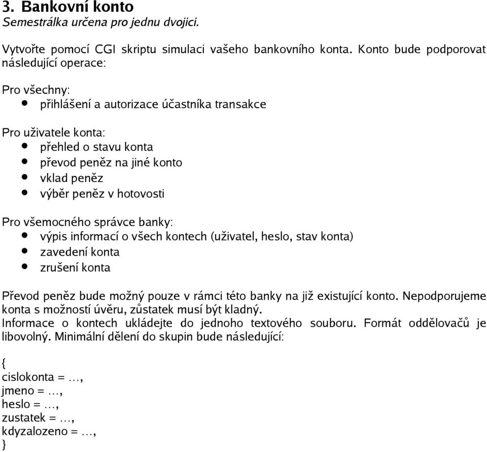 hotovosti Pro všemocného správce banky: výpis informací o všech kontech (uživatel, heslo, stav konta) zavedení konta zrušení konta Převod peněz bude možný pouze v rámci této banky na již