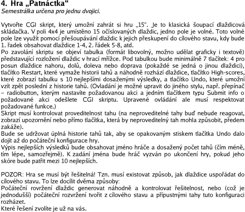 řadek obsahovat dlaždice 1-4, 2. řádek 5-8, atd. Po zavolání skriptu se objeví tabulka (formát libovolný, možno udělat graficky i textově) představující rozložení dlaždic v hrací mřížce.