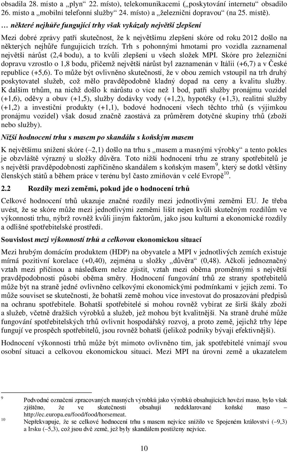 nárůst (, bodu), a to kvůli zlepšení u všech složek Skóre pro železniční dopravu vzrostlo o, bodu, přičemž největší nárůst byl zaznamenán v Itálii (+,) a v České republice (+,) To může být ovlivněno