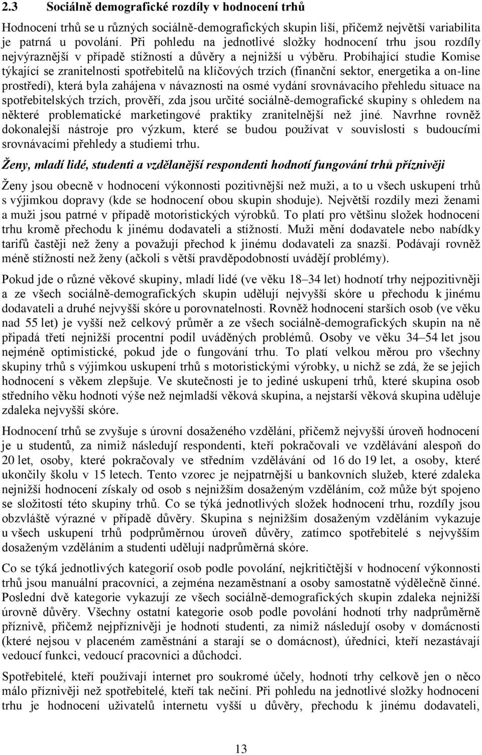 energetika a on-line prostředí), která byla zahájena v návaznosti na osmé vydání srovnávacího přehledu situace na spotřebitelských trzích, prověří, zda jsou určité sociálně-demografické skupiny s