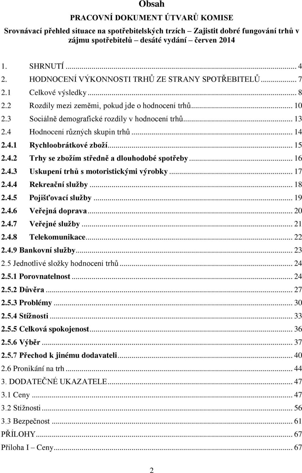 Rychloobrátkové zboží Trhy se zbožím středně a dlouhodobé spotřeby Uskupení trhů s motoristickými výrobky Rekreační služby Pojišťovací služby Veřejná doprava Veřejné služby Telekomunikace