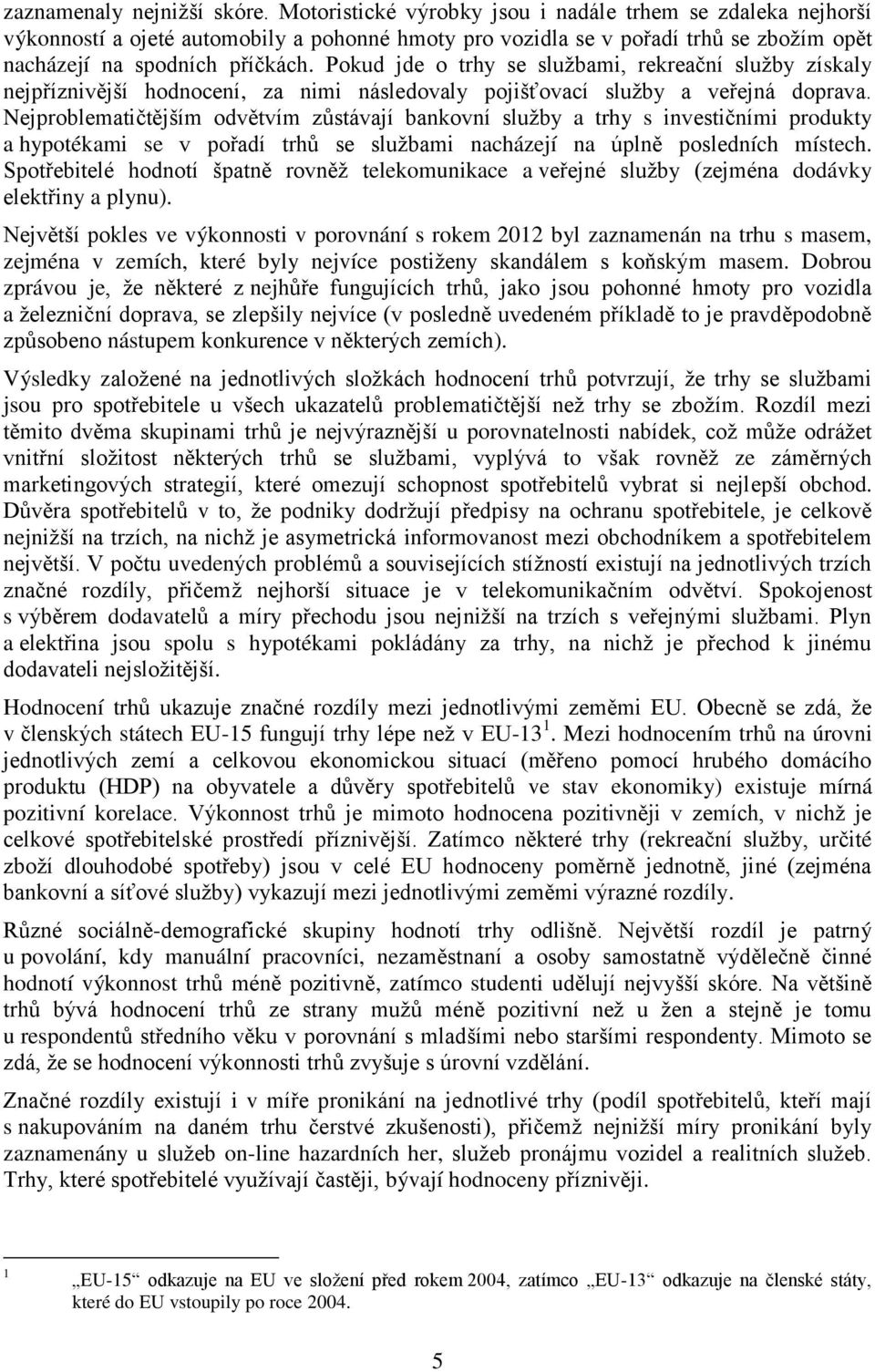 služby a trhy s investičními produkty a hypotékami se v pořadí trhů se službami nacházejí na úplně posledních místech Spotřebitelé hodnotí špatně rovněž telekomunikace a veřejné služby (zejména