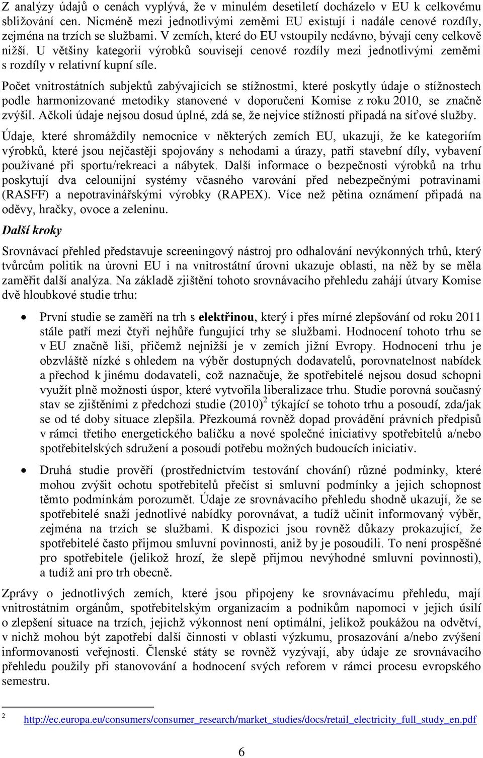 subjektů zabývajících se stížnostmi, které poskytly údaje o stížnostech podle harmonizované metodiky stanovené v doporučení Komise z roku, se značně zvýšil Ačkoli údaje nejsou dosud úplné, zdá se, že