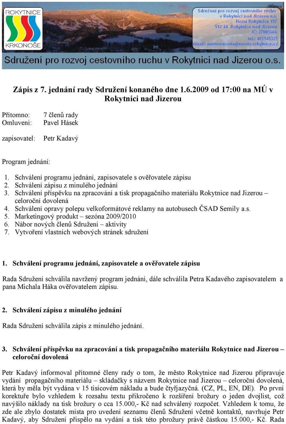 Schválení příspěvku na zpracování a tisk propagačního materiálu Rokytnice nad Jizerou celoroční dovolená 4. Schválení opravy polepu velkoformátové reklamy na autobusech ČSAD Semily a.s. 5.