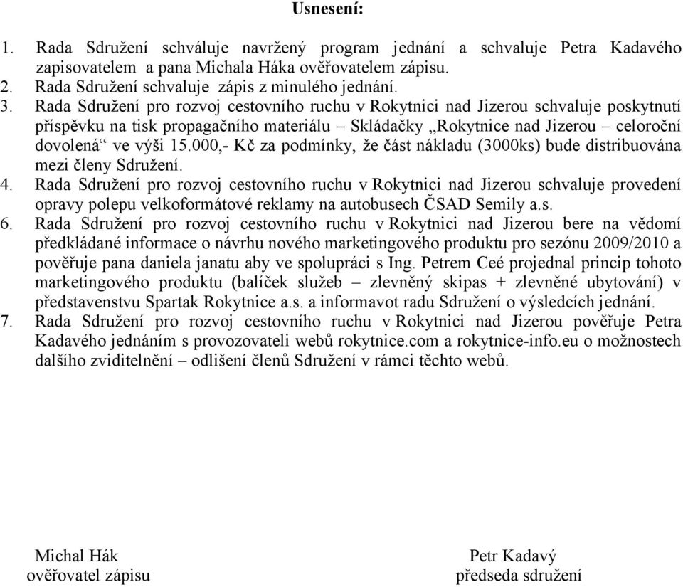 000,- Kč za podmínky, že část nákladu (3000ks) bude distribuována mezi členy Sdružení. 4.