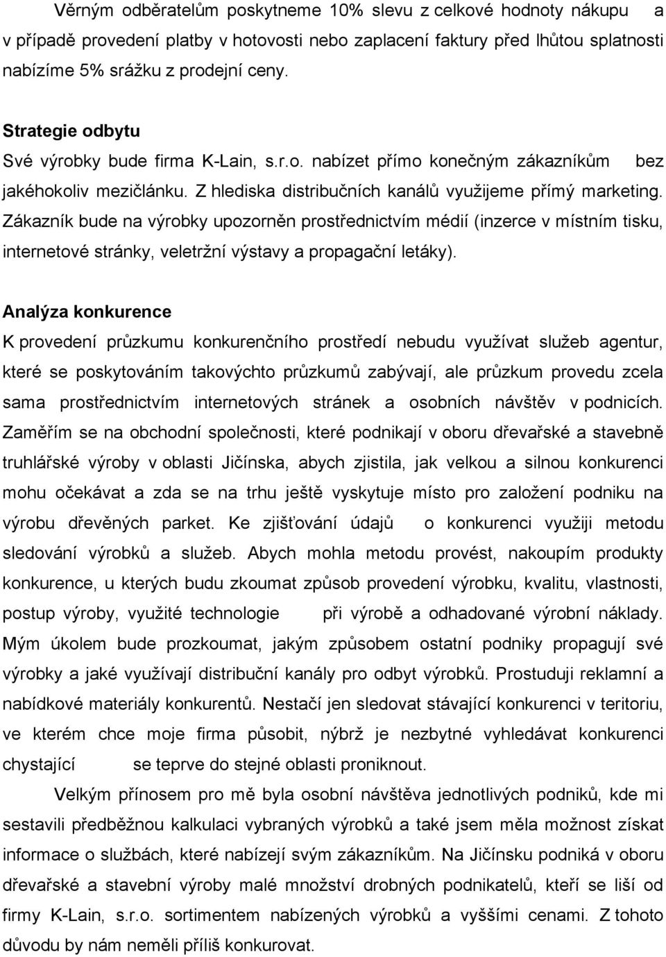 Zákazník bude na výrobky upozorněn prostřednictvím médií (inzerce v místním tisku, internetové stránky, veletrţní výstavy a propagační letáky).