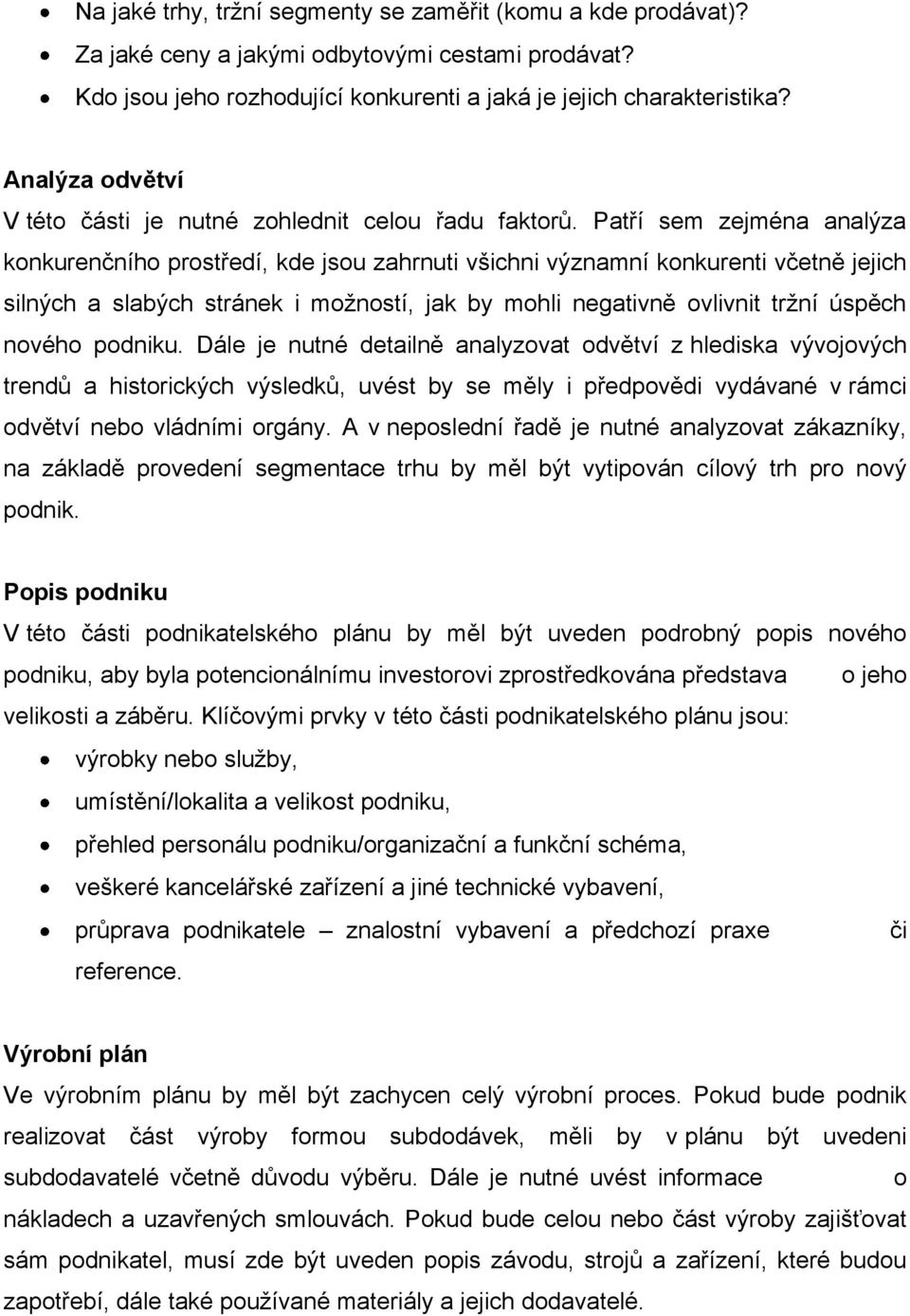 Patří sem zejména analýza konkurenčního prostředí, kde jsou zahrnuti všichni významní konkurenti včetně jejich silných a slabých stránek i moţností, jak by mohli negativně ovlivnit trţní úspěch