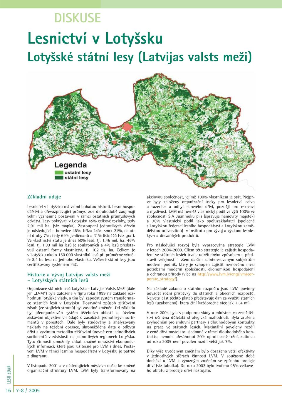 Lesy pokr vají v Loty sku 45% celkové rozlohy, tedy 2,91 mil ha. (viz mapka).