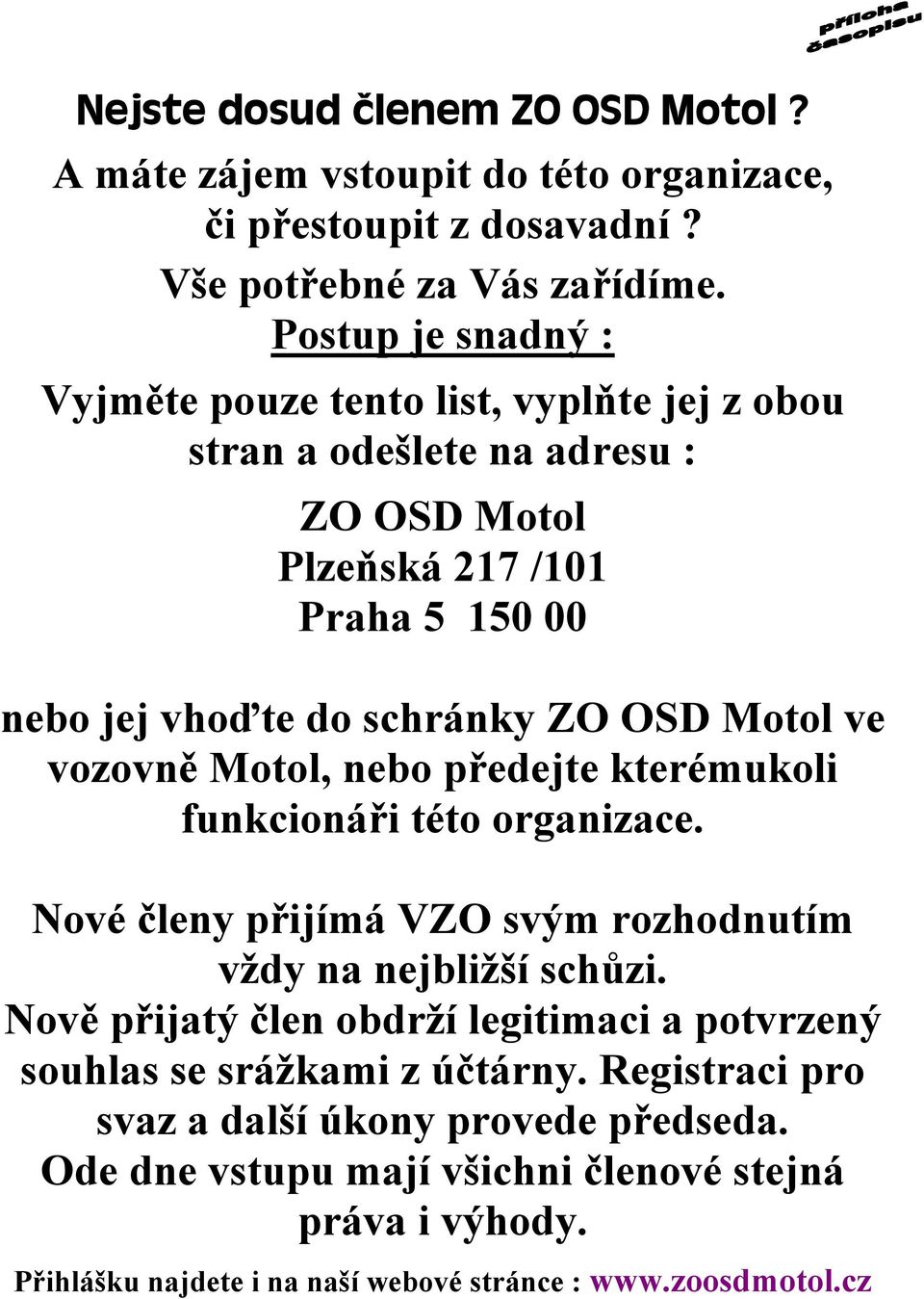 Motol ve vozovně Motol, nebo předejte kterémukoli funkcionáři této organizace. Nové členy přijímá VZO svým rozhodnutím vždy na nejbližší schůzi.