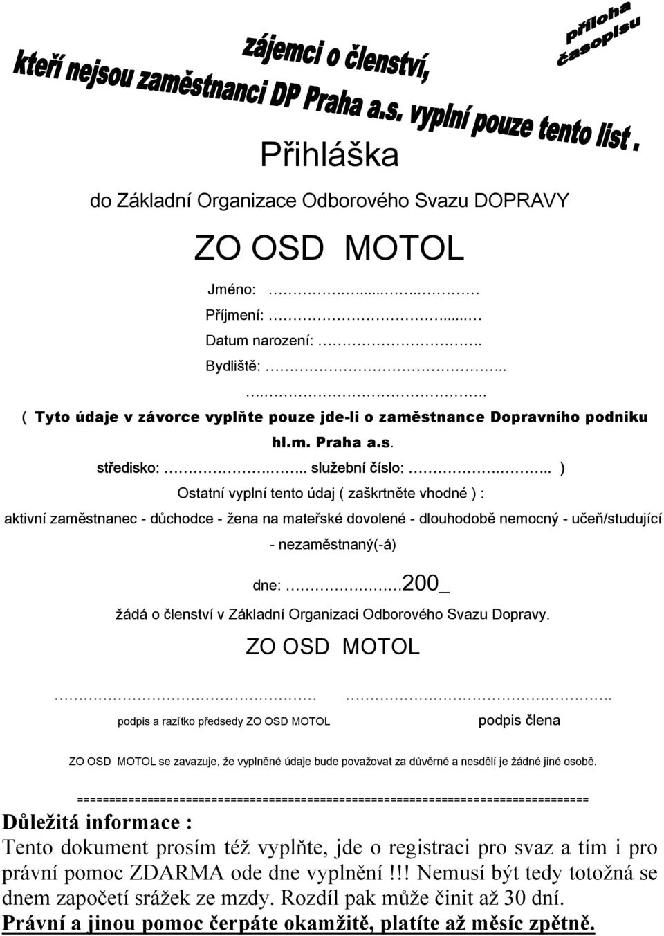 .. ) Ostatní vyplní tento údaj ( zaškrtněte vhodné ) : aktivní zaměstnanec - důchodce - žena na mateřské dovolené - dlouhodobě nemocný - učeň/studující - nezaměstnaný(-á) dne: 200_ žádá o členství v