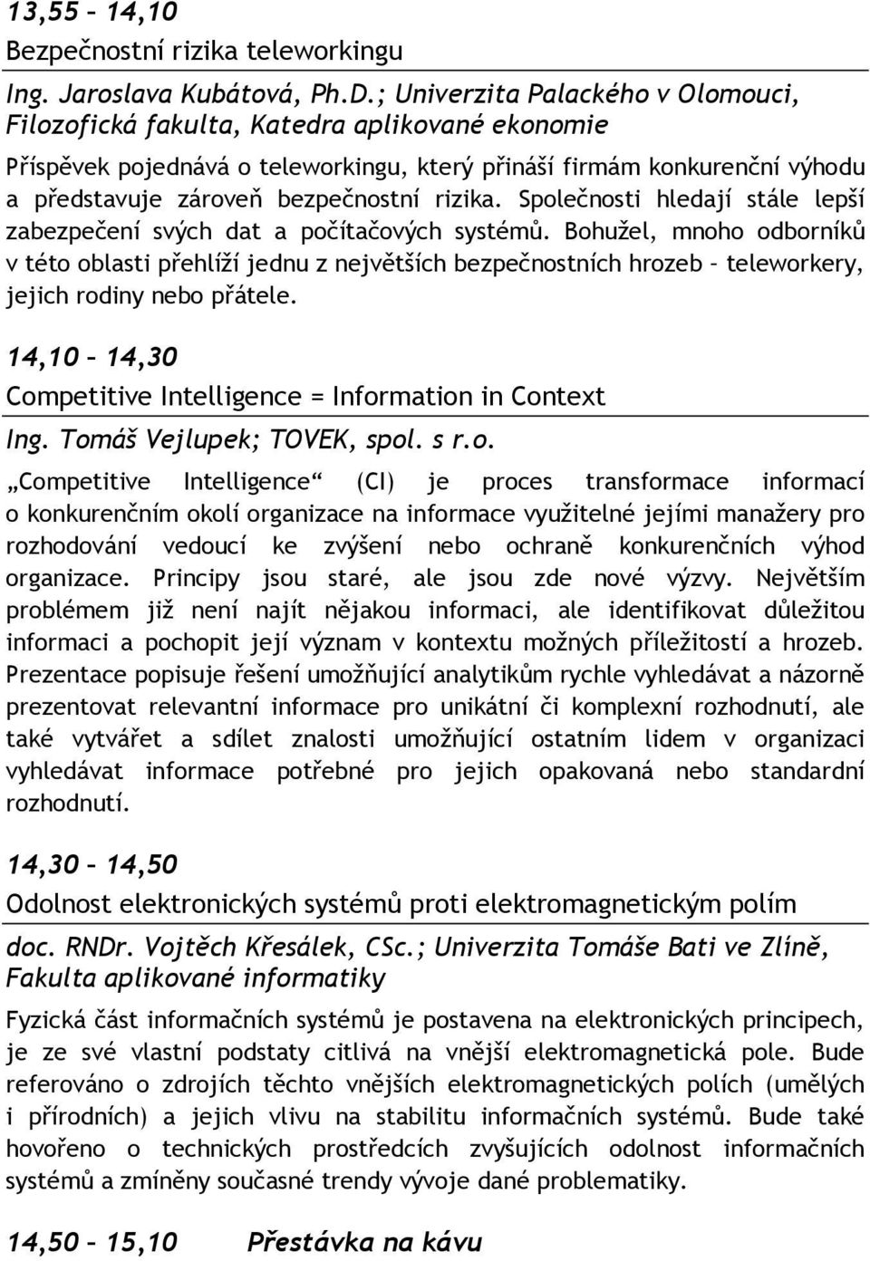 rizika. Společnosti hledají stále lepší zabezpečení svých dat a počítačových systémů.