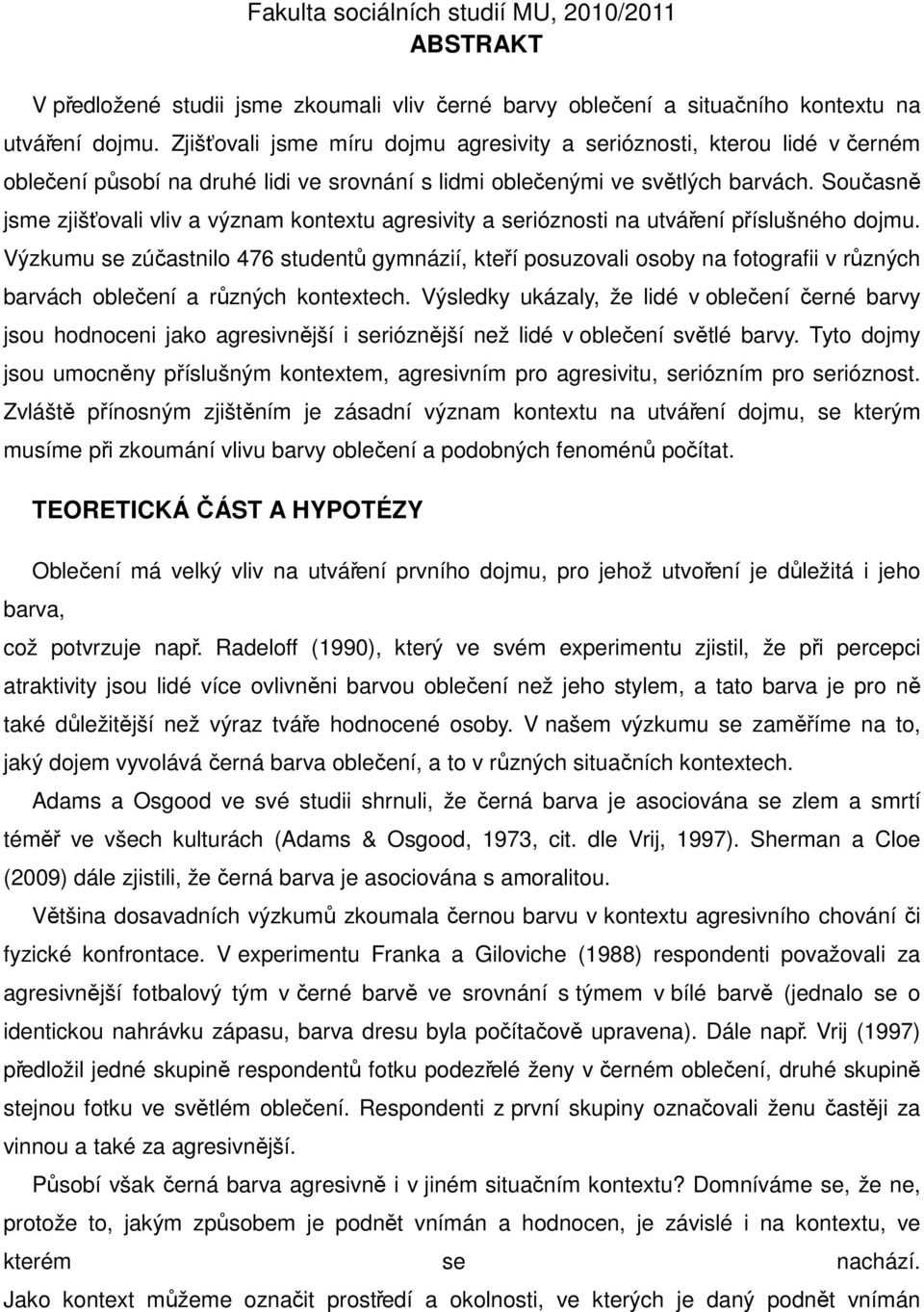 Současně jsme zjišťovali vliv a význam kontextu agresivity a serióznosti na utváření příslušného dojmu.