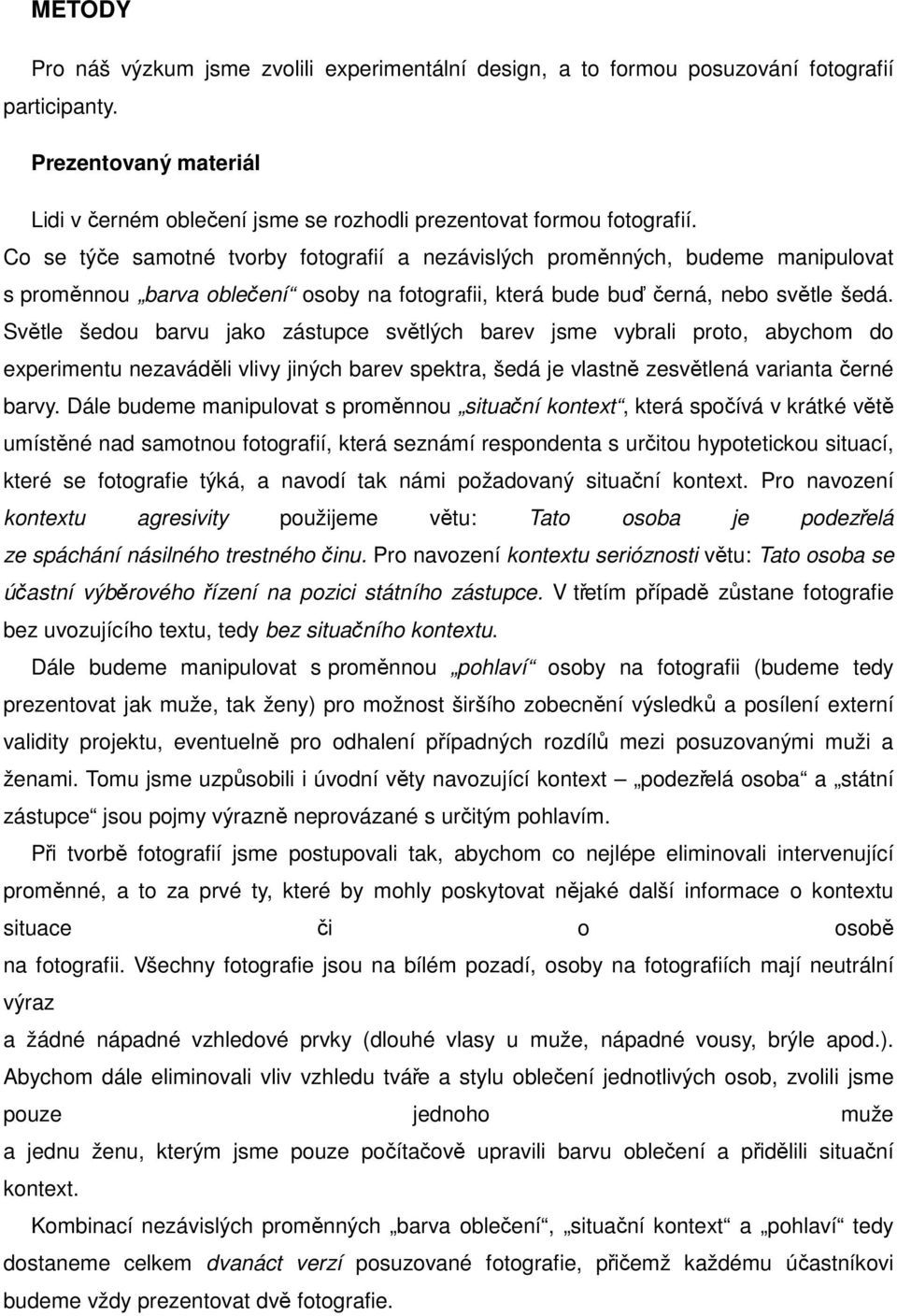 Světle šedou barvu jako zástupce světlých barev jsme vybrali proto, abychom do experimentu nezaváděli vlivy jiných barev spektra, šedá je vlastně zesvětlená varianta černé barvy.