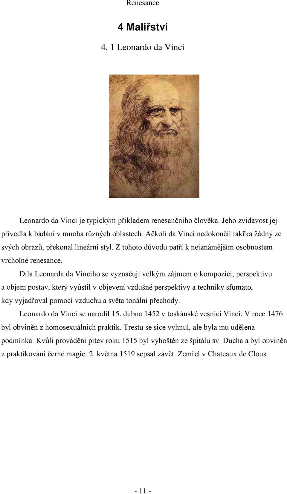 Díla Leonarda da Vinciho se vyznačují velkým zájmem o kompozici, perspektivu a objem postav, který vyústil v objevení vzdušné perspektivy a techniky sfumato, kdy vyjadřoval pomocí vzduchu a světa