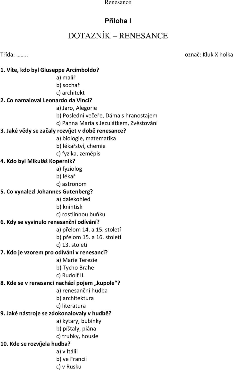 a) biologie, matematika b) lékařství, chemie c) fyzika, zeměpis 4. Kdo byl Mikuláš Koperník? a) fyziolog b) lékař c) astronom 5. Co vynalezl Johannes Gutenberg?