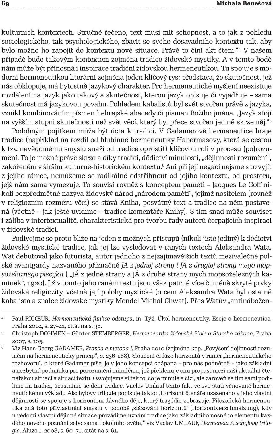 Právě to činí akt čtení. 4 V našem případě bude takovým kontextem zejména tradice židovské mystiky. A v tomto bodě nám může být přínosná i inspirace tradiční židovskou hermeneutikou.