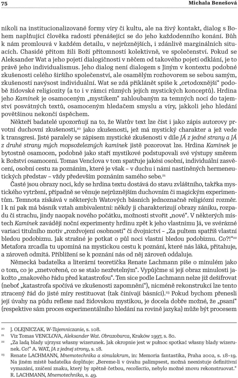 Pokud se Aleksander Wat a jeho pojetí dialogičnosti v něčem od takového pojetí odklání, je to právě jeho individualismus.