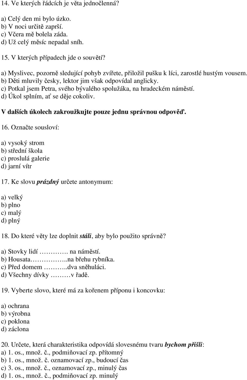 c) Potkal jsem Petra, svého bývalého spolužáka, na hradeckém náměstí. d) Úkol splním, ať se děje cokoliv. V dalších úkolech zakroužkujte pouze jednu správnou odpověď. 16.