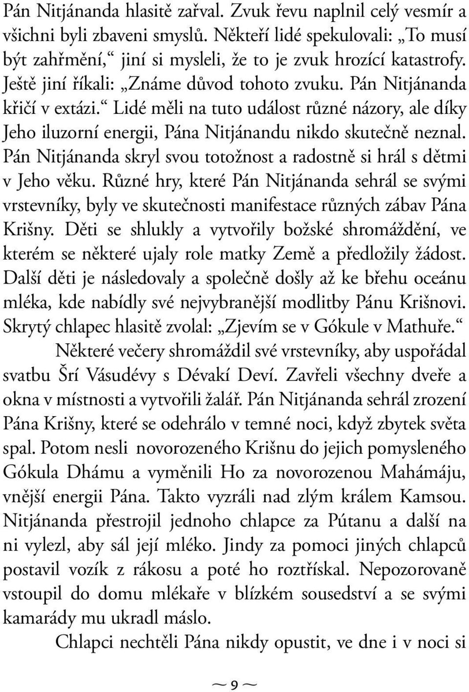 Pán Nitjánanda skryl svou totožnost a radostně si hrál s dětmi v Jeho věku. Různé hry, které Pán Nitjánanda sehrál se svými vrstevníky, byly ve skutečnosti manifestace různých zábav Pána Krišny.