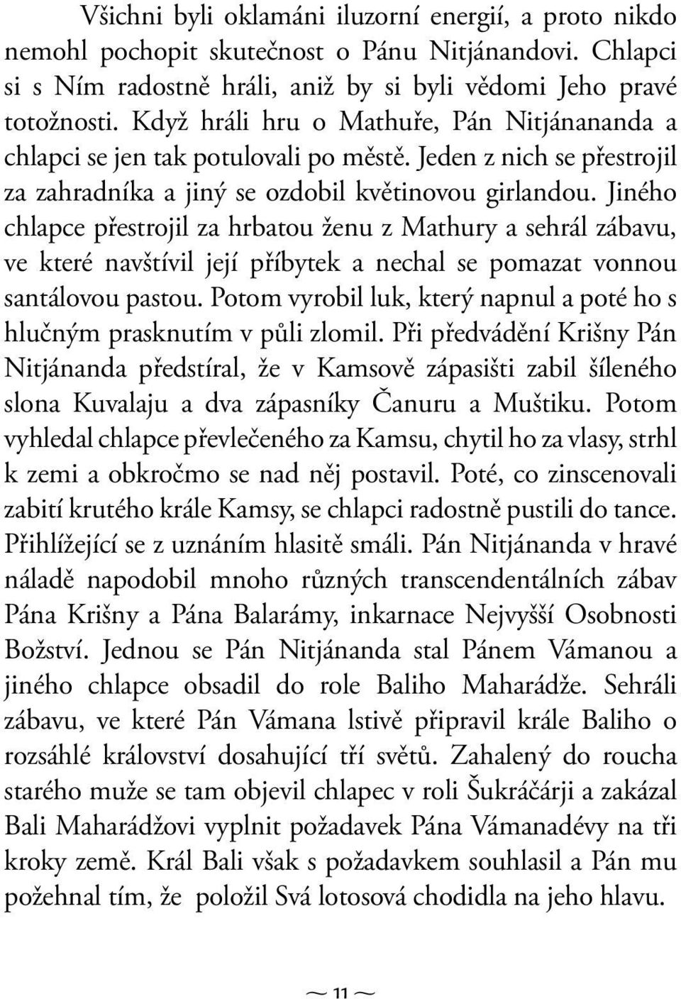 Jiného chlapce přestrojil za hrbatou ženu z Mathury a sehrál zábavu, ve které navštívil její příbytek a nechal se pomazat vonnou santálovou pastou.