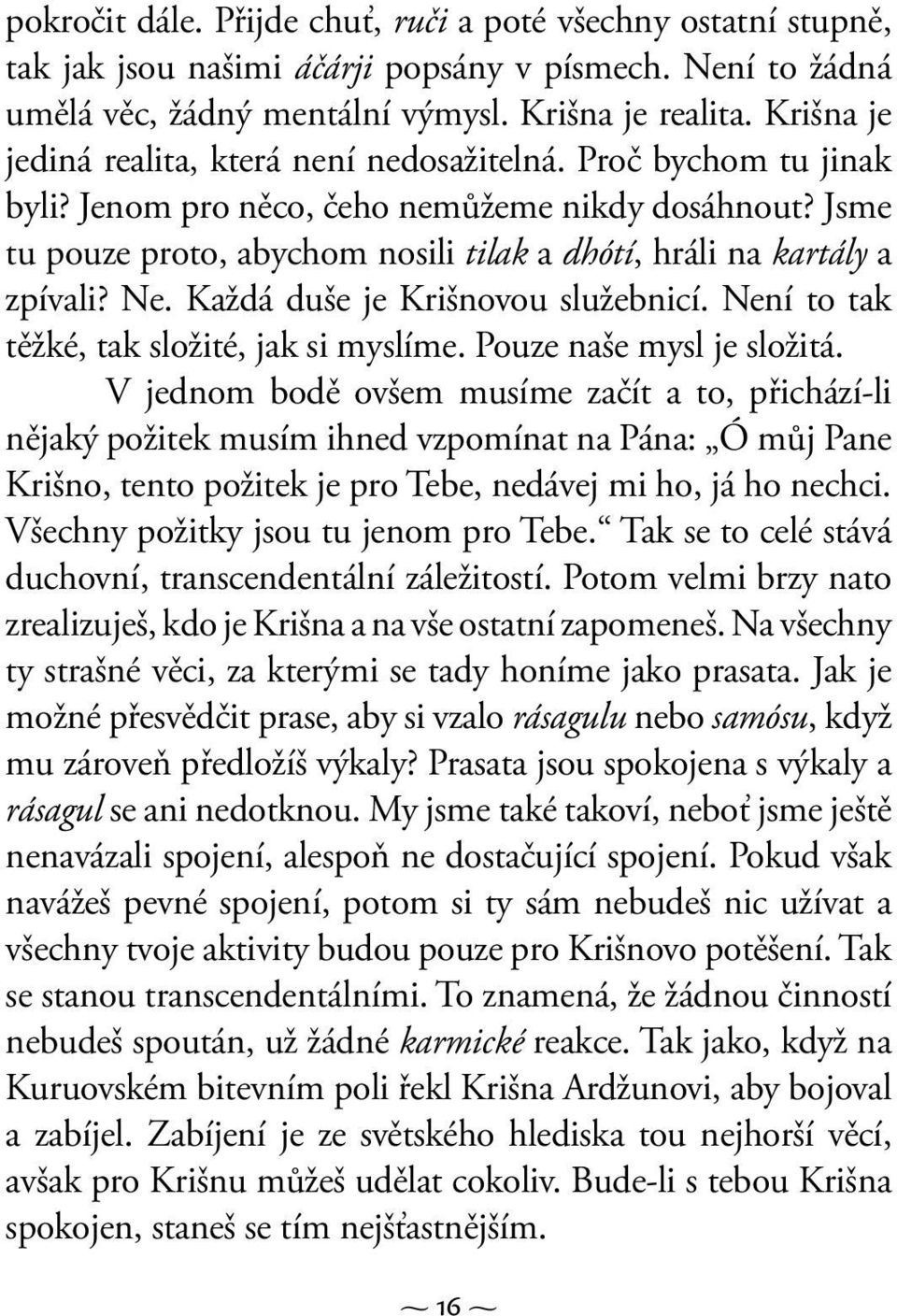 Jsme tu pouze proto, abychom nosili tilak a dhótí, hráli na kartály a zpívali? Ne. Každá duše je Krišnovou služebnicí. Není to tak těžké, tak složité, jak si myslíme. Pouze naše mysl je složitá.