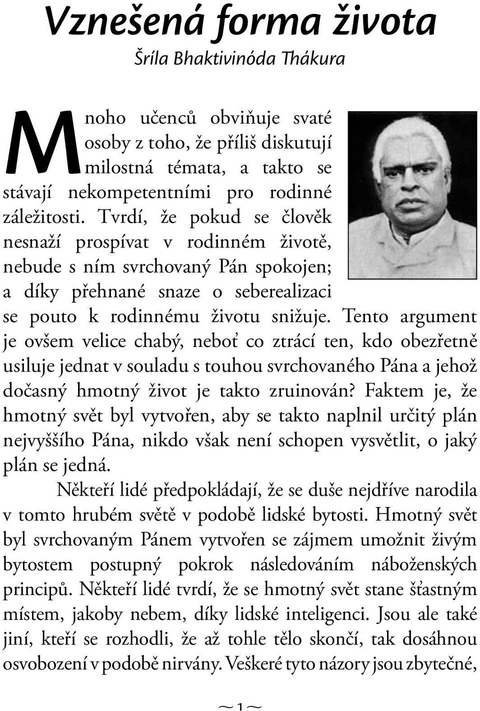 Tento argument je ovšem velice chabý, neboť co ztrácí ten, kdo obezřetně usiluje jednat v souladu s touhou svrchovaného Pána a jehož dočasný hmotný život je takto zruinován?