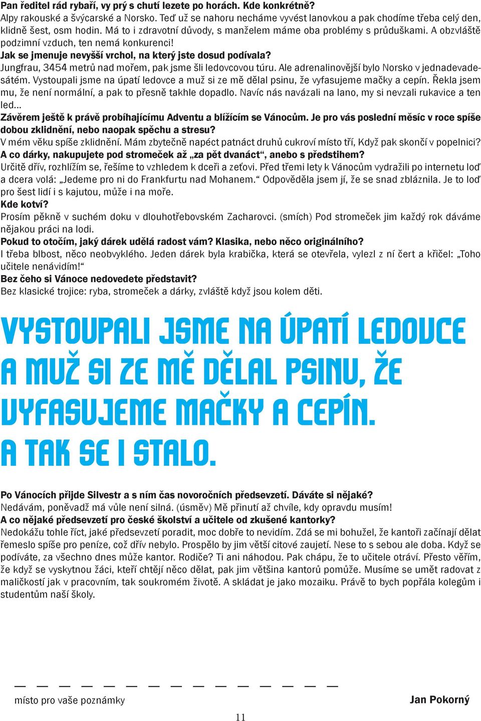 A obzvláště podzimní vzduch, ten nemá konkurenci! Jak se jmenuje nevyšší vrchol, na který jste dosud podívala? Jungfrau, 3454 metrů nad mořem, pak jsme šli ledovcovou túru.