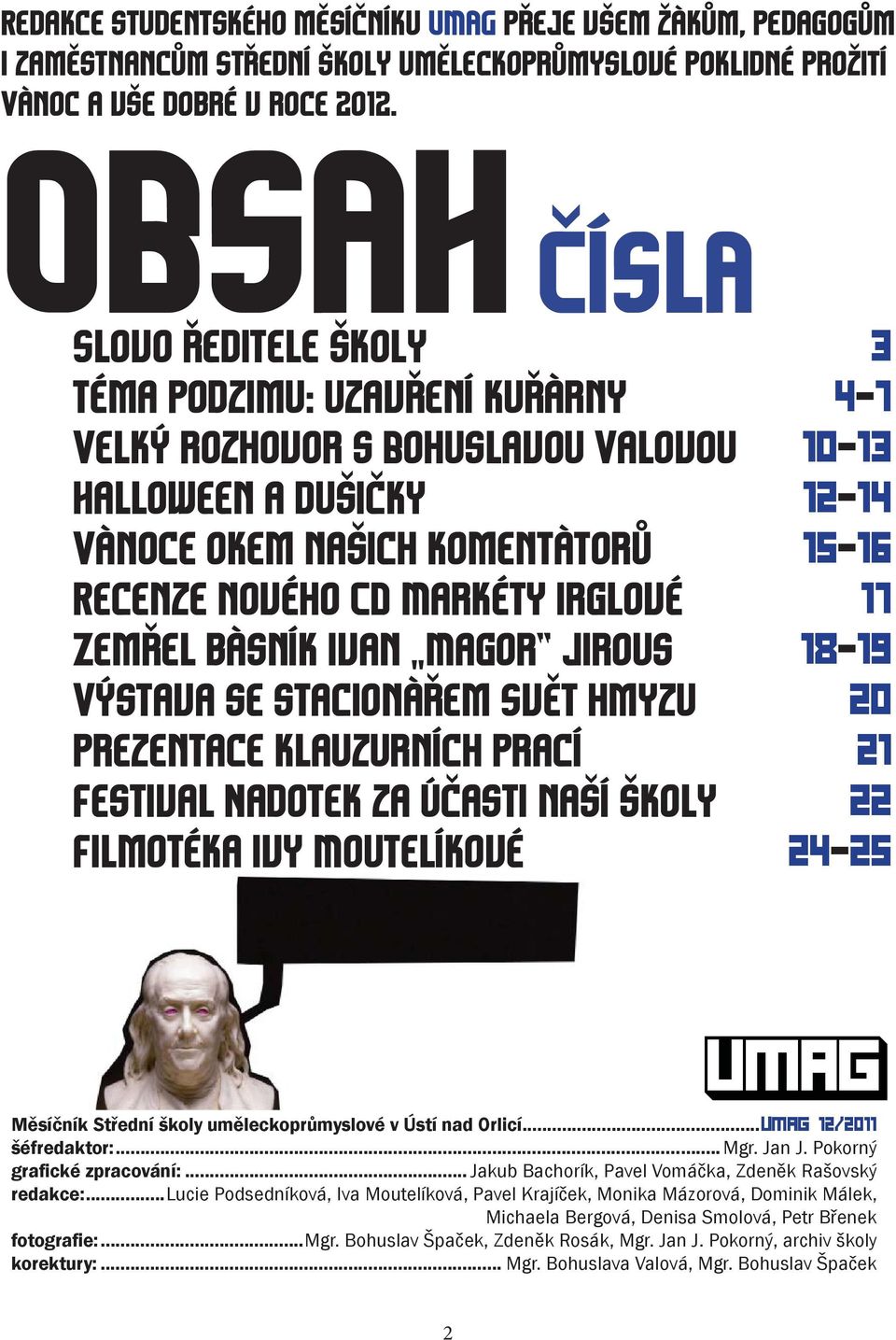 Ivan Magor Jirous Výstava se stacionářem Svět hmyzu Prezentace klauzurních prací Festival Nadotek za účasti naší školy Filmotéka Ivy Moutelíkové 3 4-7 10-13 12-14 15-16 17 18-19 20 21 22 24-25 UMAG