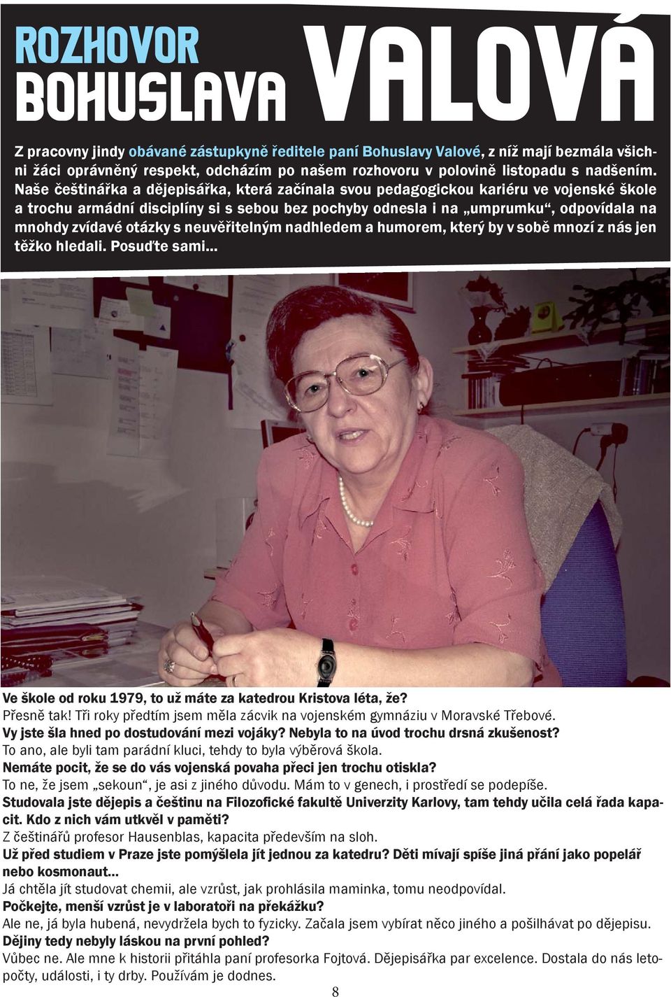 Naše češtinářka a dějepisářka, která začínala svou pedagogickou kariéru ve vojenské škole a trochu armádní disciplíny si s sebou bez pochyby odnesla i na umprumku, odpovídala na mnohdy zvídavé otázky