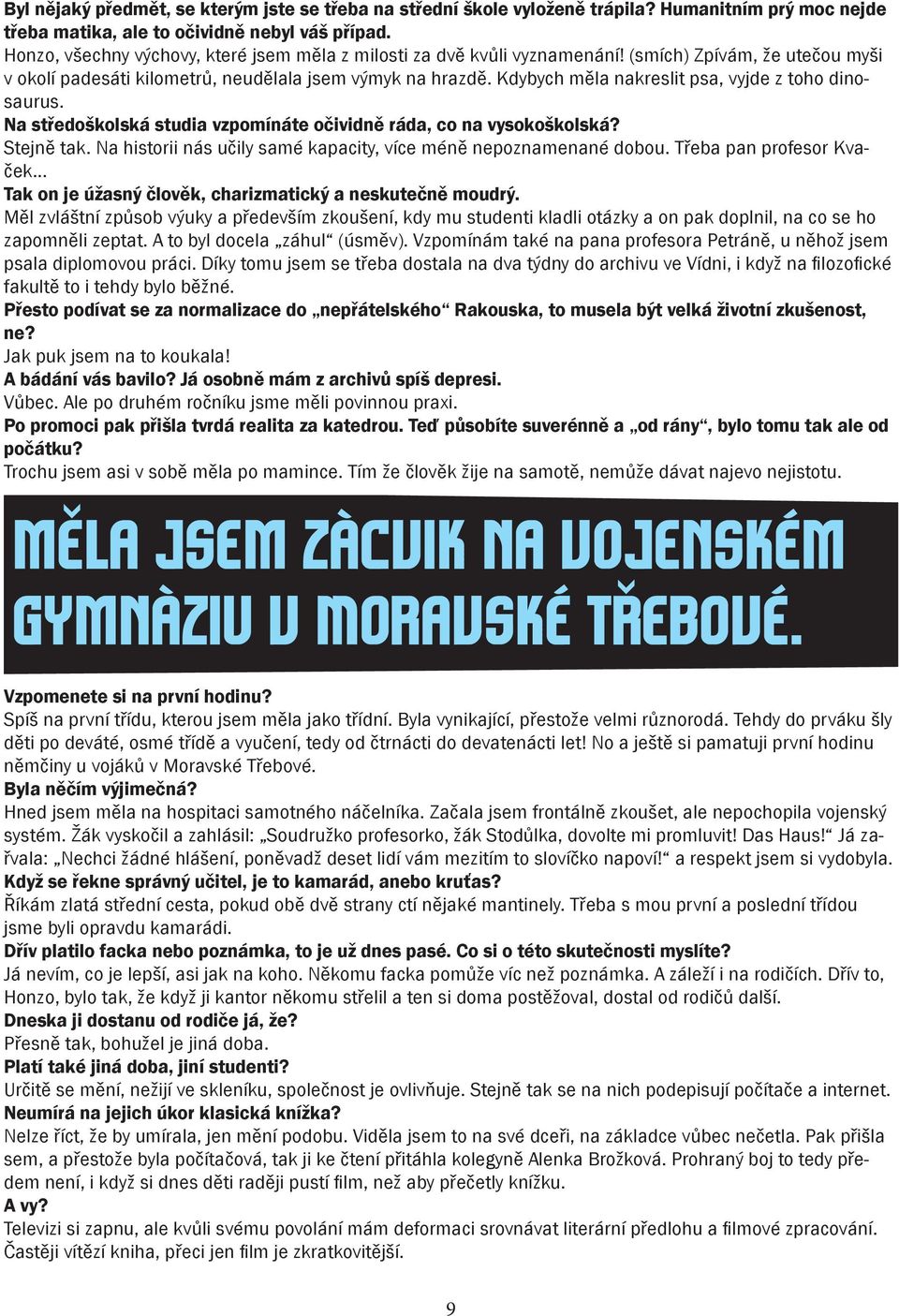 Kdybych měla nakreslit psa, vyjde z toho dinosaurus. Na středoškolská studia vzpomínáte očividně ráda, co na vysokoškolská? Stejně tak.