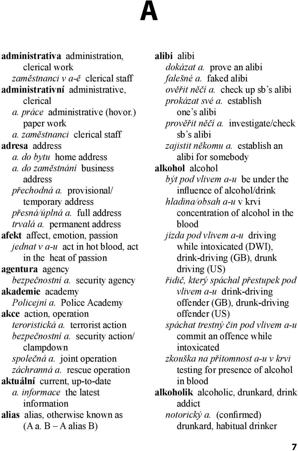 permanent address afekt affect, emotion, passion jednat v a-u act in hot blood, act in the heat of passion agentura agency bezpečnostní a. security agency akademie academy Policejní a.