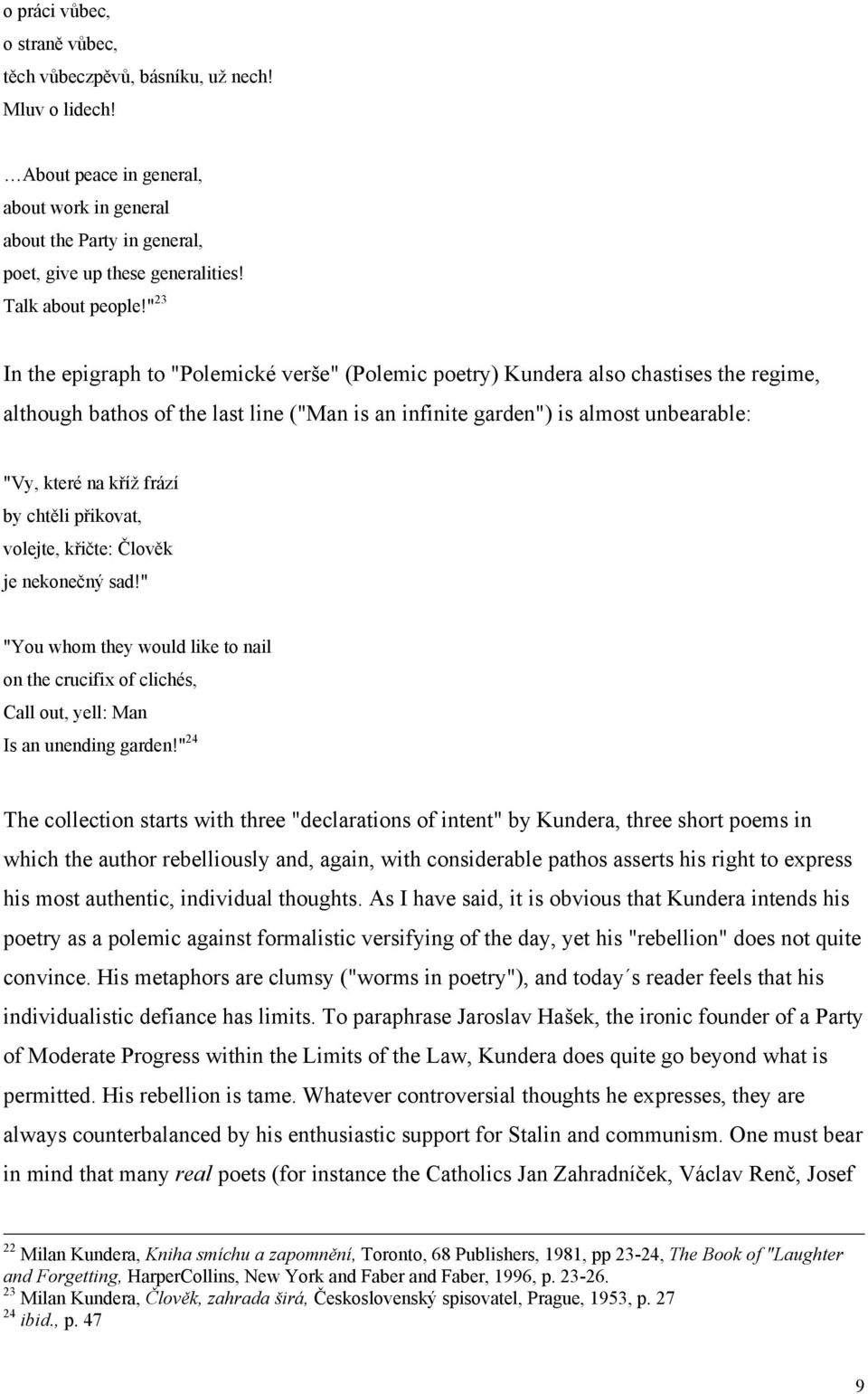 " 23 In the epigraph to "Polemické verše" (Polemic poetry) Kundera also chastises the regime, although bathos of the last line ("Man is an infinite garden") is almost unbearable: "Vy, které na kříž