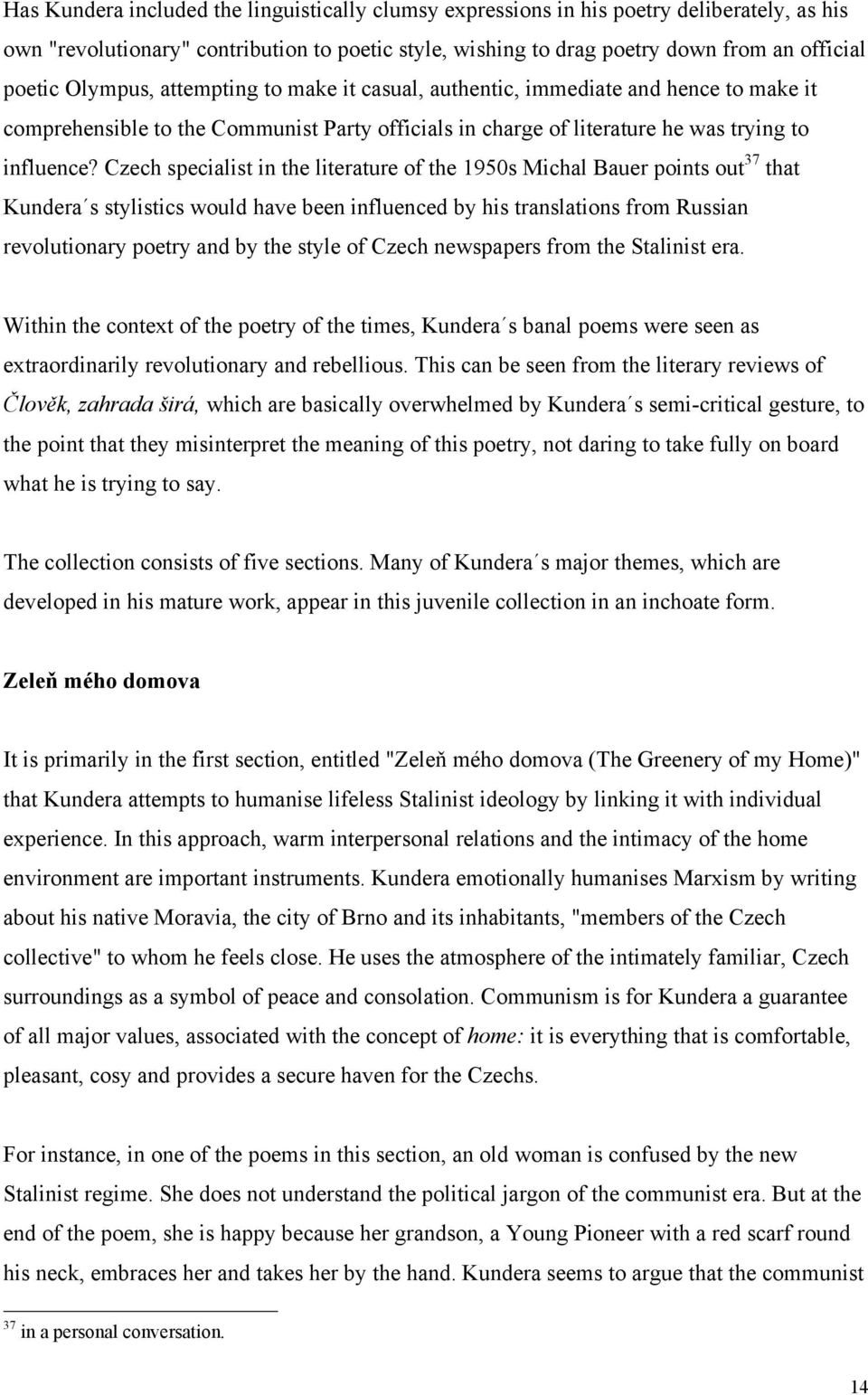 Czech specialist in the literature of the 1950s Michal Bauer points out 37 that Kundera s stylistics would have been influenced by his translations from Russian revolutionary poetry and by the style