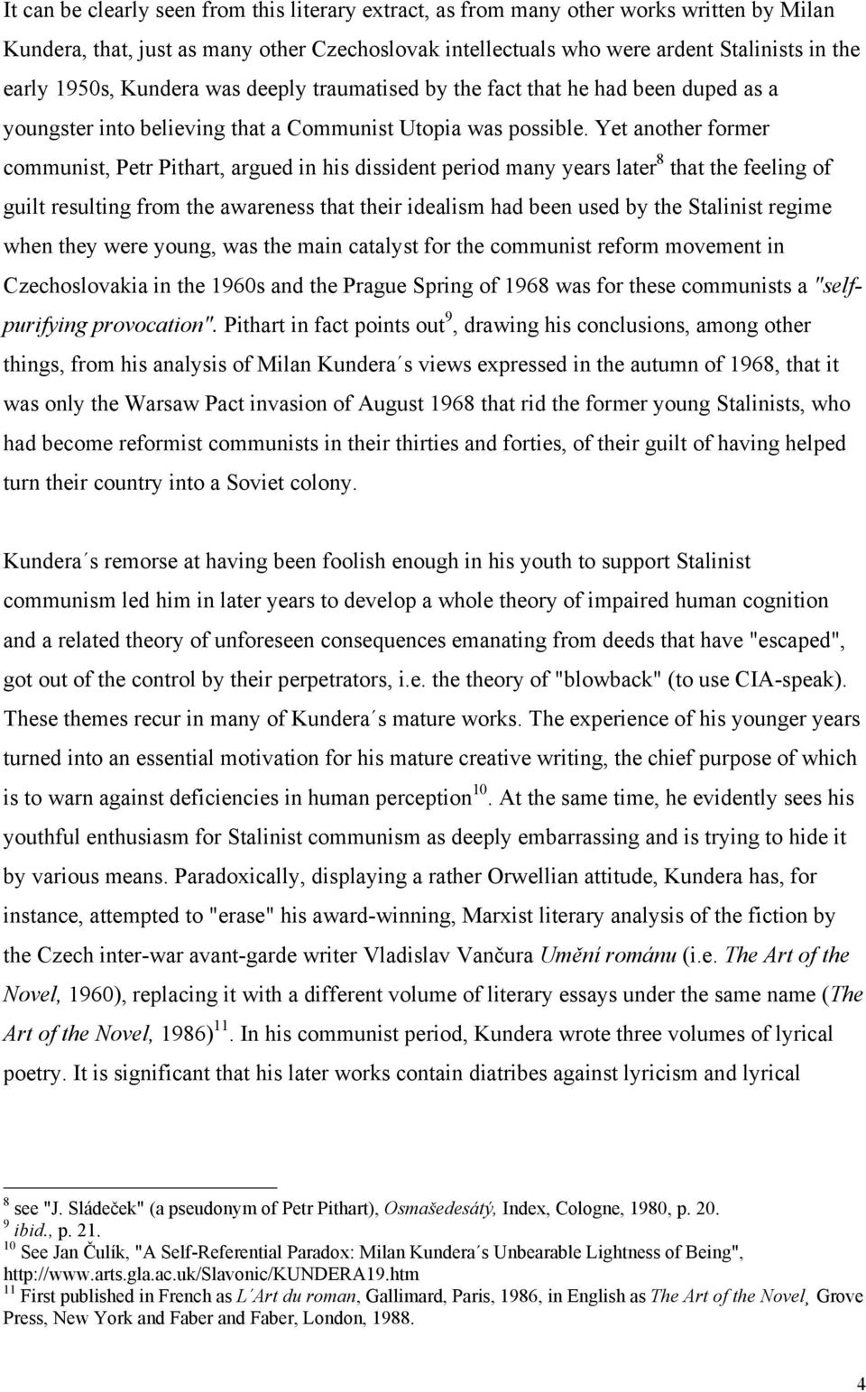 Yet another former communist, Petr Pithart, argued in his dissident period many years later 8 that the feeling of guilt resulting from the awareness that their idealism had been used by the Stalinist