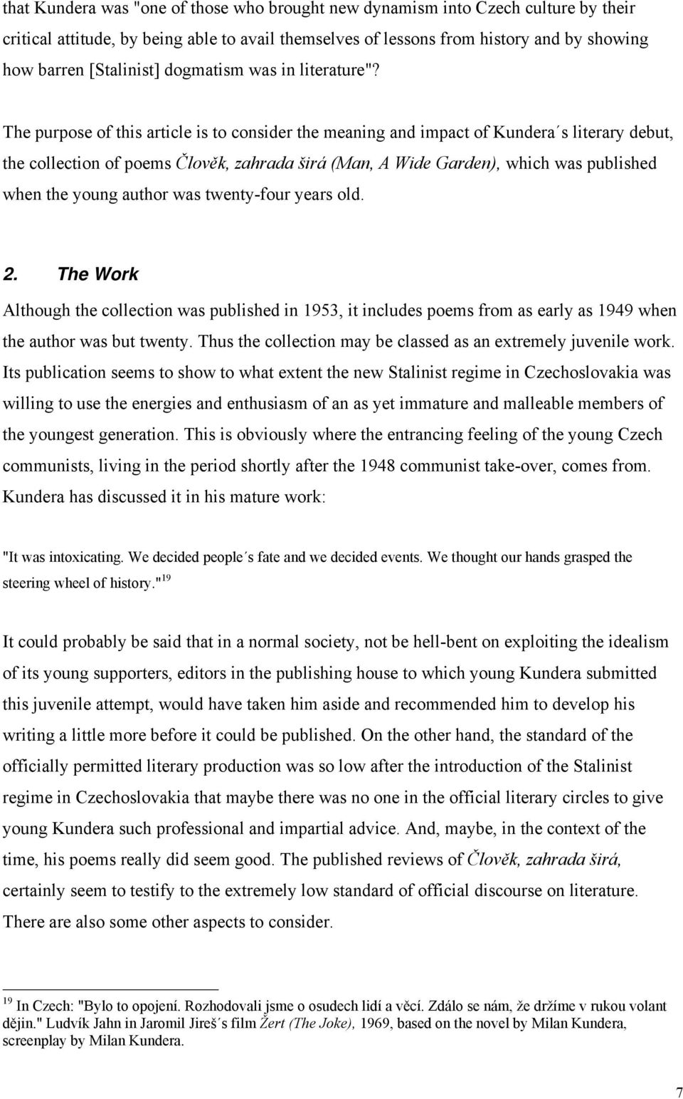 The purpose of this article is to consider the meaning and impact of Kundera s literary debut, the collection of poems Člověk, zahrada širá (Man, A Wide Garden), which was published when the young