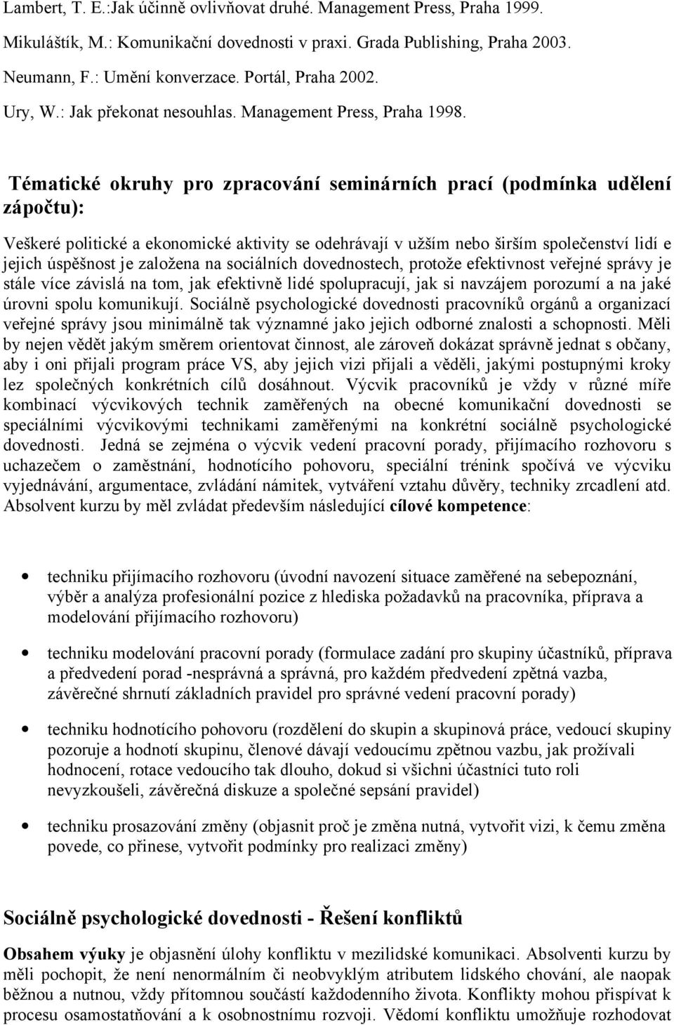 Tématické okruhy pro zpracování seminárních prací (podmínka udělení zápočtu): Veškeré politické a ekonomické aktivity se odehrávají v užším nebo širším společenství lidí e jejich úspěšnost je