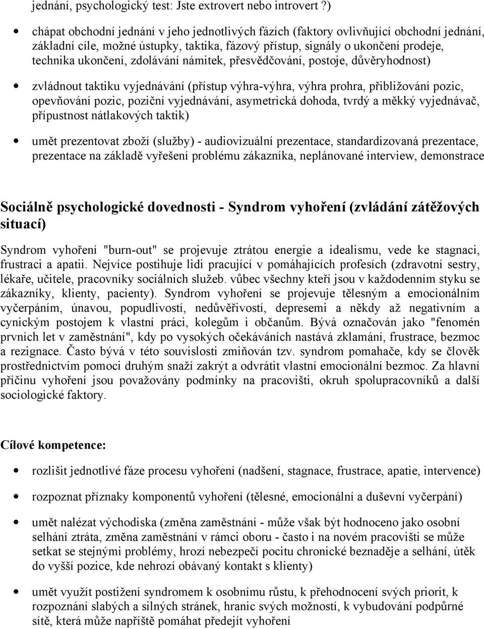 zdolávání námitek, přesvědčování, postoje, důvěryhodnost) zvládnout taktiku vyjednávání (přístup výhra-výhra, výhra prohra, přibližování pozic, opevňování pozic, poziční vyjednávání, asymetrická