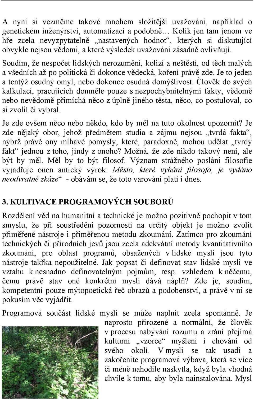 Soudím, že nespočet lidských nerozumění, kolizí a neštěstí, od těch malých a všedních až po politická či dokonce vědecká, koření právě zde.