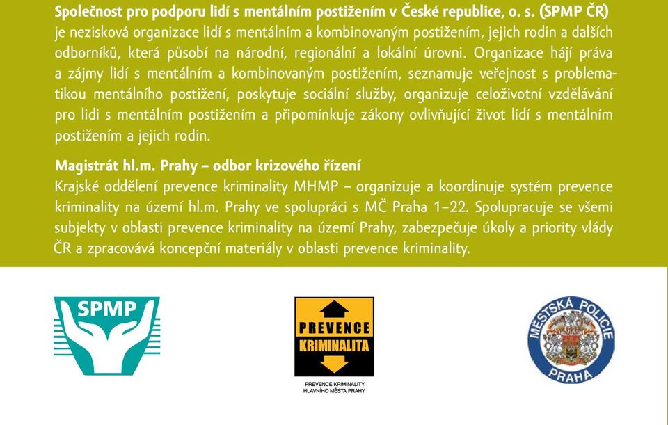 lidi s mentálním postižením a připomínkuje zákony ovlivňující život lidí s mentálním postižením a jejich rodin. Magistrát hl.m. Prahy odbor krizového řízení Krajské oddělení prevence kriminality MHMP organizuje a koordinuje systém prevence kriminality na území hl.
